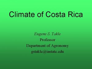 Climate of Costa Rica Eugene S Takle Professor