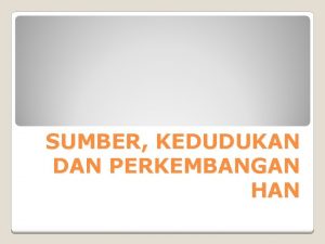 SUMBER KEDUDUKAN DAN PERKEMBANGAN HAN Sumber Hukum Materiil