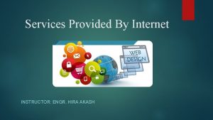 Services Provided By Internet INSTRUCTOR ENGR HIRA AKASH