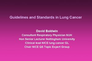 Guidelines and Standards in Lung Cancer David Baldwin