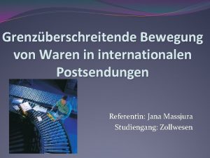 Grenzberschreitende Bewegung von Waren in internationalen Postsendungen Referentin