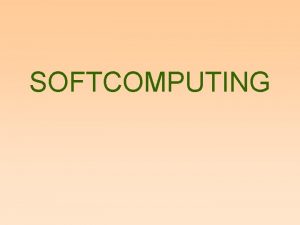 SOFTCOMPUTING SOFTCOMPUTING Definizione Insieme di tecniche computazionali tolleranti