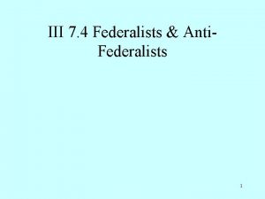 III 7 4 Federalists Anti Federalists 1 A