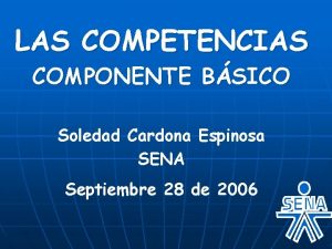 LAS COMPETENCIAS COMPONENTE BSICO Soledad Cardona Espinosa SENA