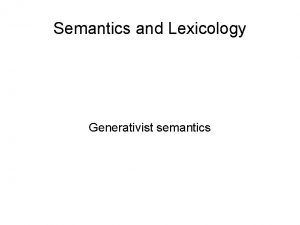 Semantics and Lexicology Generativist semantics From structuralist semantics