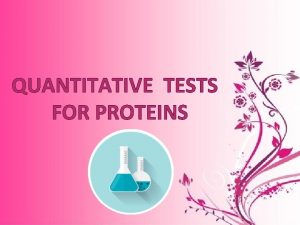 QUANTITATIVE TESTS FOR PROTEINS Introduction Proteins are an