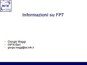 Informazioni su FP 7 Giorgio Maggi INFNBari giorgio