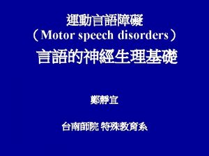 Motor Speech Disorders Disorders of speech resulting from