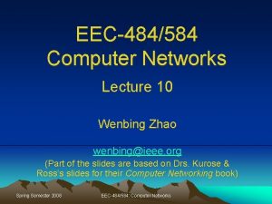EEC484584 Computer Networks Lecture 10 Wenbing Zhao wenbingieee
