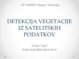 UP FAMNIT Koper Slovenija DETEKCIJA VEGETACIJE IZ SATELITSKIH