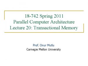 18 742 Spring 2011 Parallel Computer Architecture Lecture