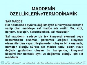 MADDENN ZELLKLERve TERMODNAMK SAF MADDE Her noktasnda ayn