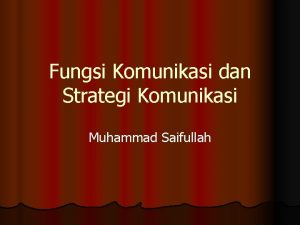 Fungsi Komunikasi dan Strategi Komunikasi Muhammad Saifullah Fungsi