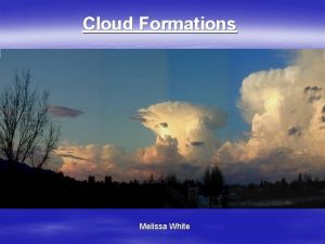 Cloud Formations Melissa White CONDENSATION Sunlight causes water