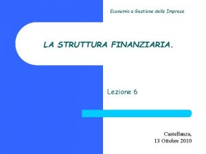 Economia e Gestione delle Imprese LA STRUTTURA FINANZIARIA