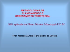 METODOLOGIAS DE PLANEJAMENTO E ORDENAMENTO TERRITORIAL SIG aplicado