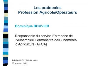 Les protocoles Profession AgricoleOprateurs Dominique BOUVIER Responsable du