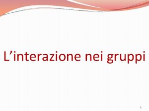 Linterazione nei gruppi 1 GLI ESORDI DELLA PSICOLOGIA