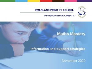 SWANLAND PRIMARY SCHOOL INFORMATION FOR PARENTS Maths Mastery