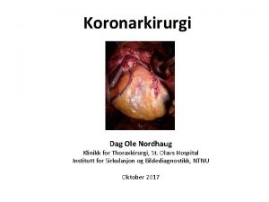Koronarkirurgi Dag Ole Nordhaug Klinikk for Thoraxkirurgi St