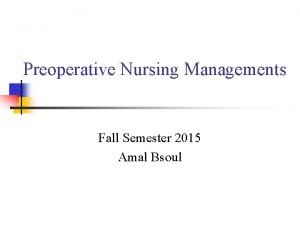 Preoperative Nursing Managements Fall Semester 2015 Amal Bsoul