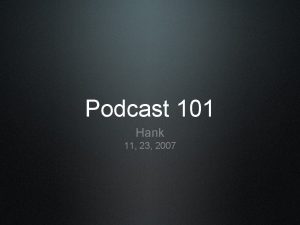 Podcast 101 Hank 11 23 2007 o i