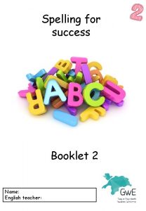 Spelling for success Booklet 2 Name English teacher