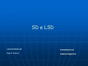 SD e LSD Lezione tenuta dal Presentazione di
