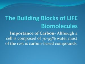 The Building Blocks of LIFE Biomolecules Importance of