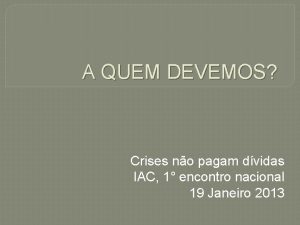 A QUEM DEVEMOS Crises no pagam dvidas IAC