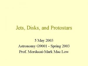 Jets Disks and Protostars 5 May 2003 Astronomy