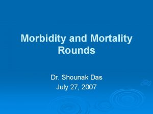 Morbidity and Mortality Rounds Dr Shounak Das July