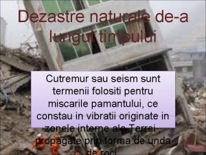 Dezastre naturale dea lungul timpului Cutremur sau seism