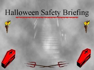 Halloween Safety Briefing Halloween Safety Halloween is a