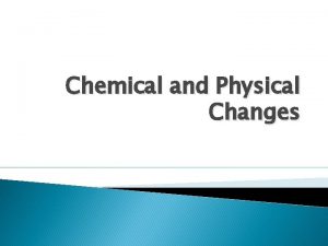 Chemical and Physical Changes Physical Property A physical