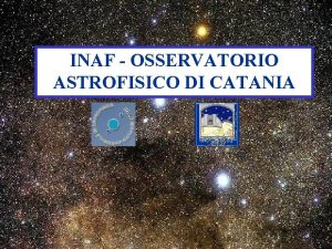 INAF OSSERVATORIO ASTROFISICO DI CATANIA Dove ci troviamo