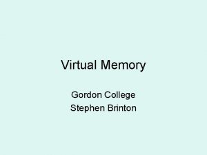 Virtual Memory Gordon College Stephen Brinton Virtual Memory