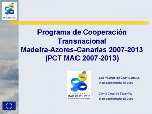 Programa de Cooperacin Transnacional MadeiraAzoresCanarias 2007 2013 PCT