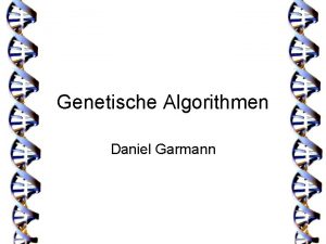 Genetische Algorithmen Daniel Garmann Genetik und Informatik Ein