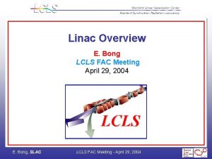 Linac Overview E Bong LCLS FAC Meeting April