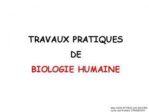 TRAVAUX PRATIQUES DE BIOLOGIE HUMAINE Mme KUHNPOTTEUR et