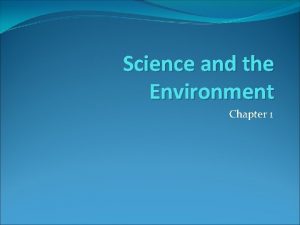 Science and the Environment Chapter 1 Understanding the