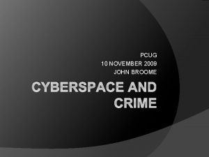 PCUG 10 NOVEMBER 2009 JOHN BROOME CYBERSPACE AND