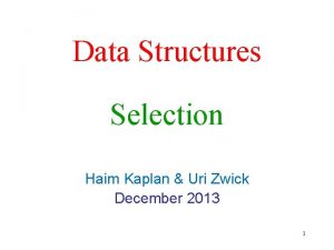 Data Structures Selection Haim Kaplan Uri Zwick December