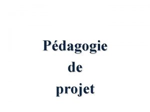 Pdagogie de projet Implique la fois un travail