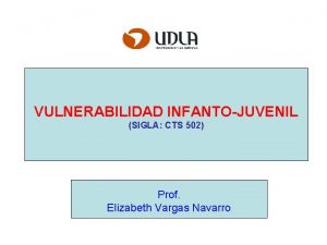 VULNERABILIDAD INFANTOJUVENIL SIGLA CTS 502 Prof Elizabeth Vargas