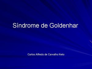 Sndrome de Goldenhar Carlos Alfredo de Carvalho Neto