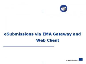 e Submissions via EMA Gateway and Web Client