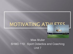 MOTIVATING ATHLETES Miss Muller SHMD 119 Sport Didactics