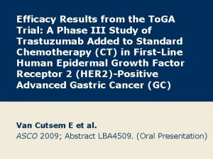 Efficacy Results from the To GA Trial A